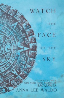 Watch the Face of the Sky - Anna Lee Waldo