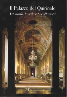 Il Palazzo del Quirinale: La storia, le sale e le collezioni - Luciana Del Buono, Giorgio Napolitano, Louis Godart, Francesco Colalucci, Giovanni Ricci Novara