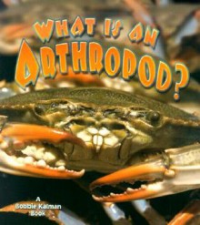 What Is an Arthropod? - Kathryn Smithyman, Bobbie Kalman