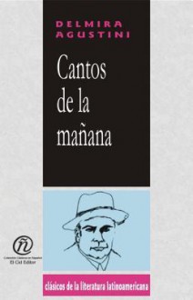 Cantos de La Mañana: Colección de Clásicos de La Literatura Latinoamericana "Carrascalejo de La Jara" - Delmira Agustini