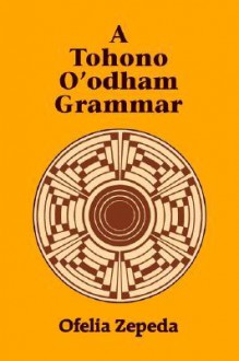 A Tohono O'odham Grammar - Ofelia Zepeda