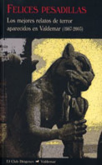 Felices pesadillas. Los mejores relatos de terror aparecidos en Valdemar (1987-2003) - Robert Louis Stevenson, Arthur Quiller-Couch, Guy de Maupassant, H.G. Wells, Wilkie Collins, E.T.A. Hoffmann, M.R. James, W.B. Yeats, Bram Stoker, Nathaniel Hawthorne, Richard Matheson, Honoré de Balzac, Washington Irving, Saki, Ambrose Bierce, Robert E. Howard, Joseph S