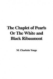 The Chaplet of Pearls or the White and Black Ribaumont - Charlotte Mary Yonge