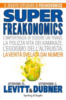 Superfreakonomics (Italian Edition) - Steven D. Levitt, Stephen J. Dubner, A. Plazzi