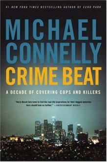 Crime Beat: A Decade of Covering Cops and Killers - Michael Connelly