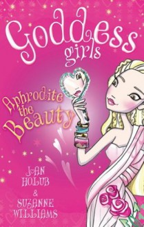 Aphrodite the Beauty: Goddess Girls: Book 03 - Joan Holub, Suzanne Williams