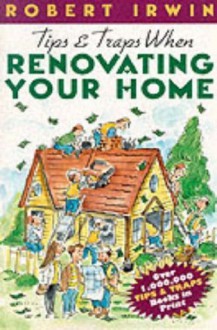 Tips & Traps When Renovating Your Home (Tips and Traps) - Robert Irwin