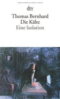 Die Kälte: eine Isolation - Thomas Bernhard