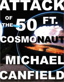 Attack of the 50 Ft. Cosmonaut - Michael Canfield