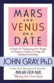 Mars and Venus on a Date: A Guide for Navigating the 5 Stages of D - John Gray