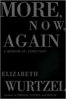 More, Now, Again: A Memoir of Addiction - Elizabeth Wurtzel