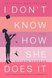 I Don't Know How She Does It: The Life of Kate Reddy, Working Mother - Allison Pearson