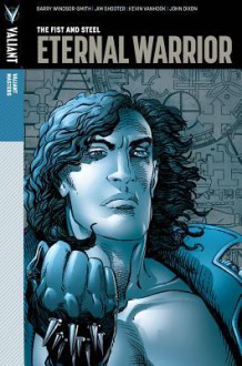 Valiant Masters: Eternal Warrior Volume 1 - The Fist and Steel - Barry Windsor-Smith, Jim Shooter, Kevin VanHook, John Dixon