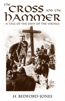 The Cross and the Hammer: A Tale of the Days of the Vikings - H. Bedford-Jones