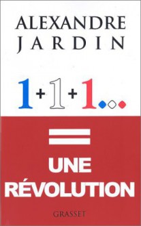 1+1+1 Une Révolution - Alexandre Jardin