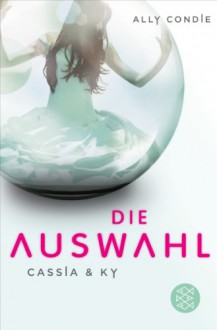 Die Auswahl (Cassia & Ky, #1) - Ally Condie, Stefanie Schäfer