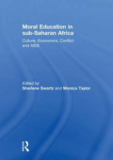 Moral Education in Sub-Saharan Africa: Culture, Economics, Conflict and AIDS - Sharlene Swartz, Monica Taylor