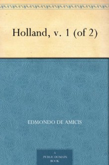 The World's Famous Places and Peoples - HOLLAND Vol. 1 - Edmondo De Amicis, Helen Zimmern