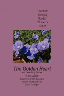 The Golden Heart, and Other Fairy Stories - Violet Jacob, May Sandheim, Sarah M. Dunnigan