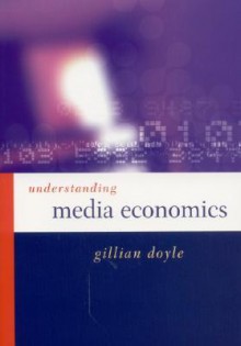 Understanding Media Economics - Gillian Doyle