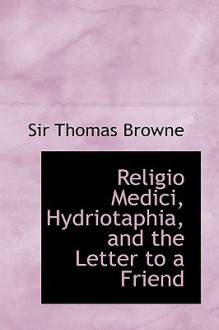 Religio Medici, Hydriotaphia, and the Letter to a Friend - Thomas Browne