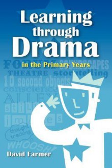 Learning Through Drama in the Primary Years - David Farmer