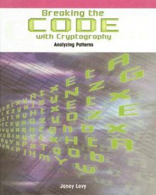 Breaking the Code with Cryptography: Analyzing Patterns - Janey Levy