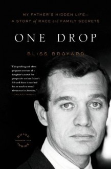 One Drop: My Father's Hidden Life--A Story of Race and Family Secrets - Bliss Broyard