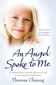 Angel Spoke to Me: True Stories of Messages from Heaven - Theresa Francis-Cheung