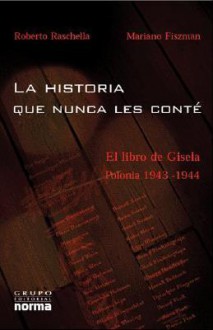 Historia Que Nunca Les Conte, La - El Libro de Gisela - Mariano Fiszman, Roberto Raschella