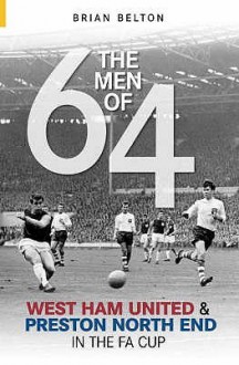 The Men of 64: West Ham and Preston North End in the FA Cup (Archive Photographs S.) - Brian Belton