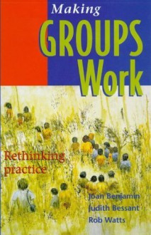 Making Groups Work: Rethinking Practice - Joan Benjamin, Rob Watts