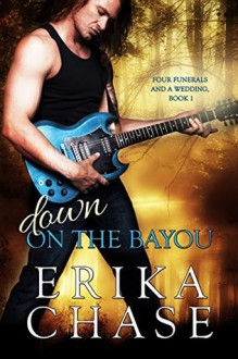 Down on the Bayou (Four Funerals and a Wedding Book 1) - Erika Chase