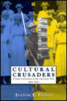 Cultural Crusaders: Women Librarians in the American West, 1900-1917 - Joanne Ellen Passet