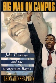 Big Man on Campus: John Thompson and the Georgetown Hoyas - Leonard Shapiro