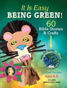 It Is Easy Being Green: 60 Bible Stories & Crafts with the Earth in Mind - Leedell Stickler