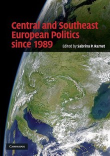 Central and Southeast European Politics Since 1989 - Sabrina P. Ramet