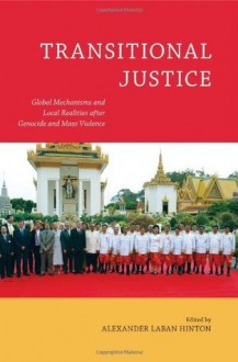 Transitional Justice: Global Mechanisms and Local Realities after Genocide and Mass Violence (Genocide, Political Violence, Human Rights) - Professor Alexander Laban Hinton