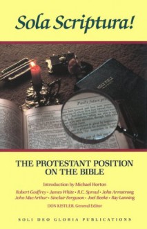 Sola Scriptura!: The Protestant Position on the Bible (Reformation Theology Series) - Don Kistler, W. Robert Godfrey, R.C. Sproul, John F. MacArthur Jr., Sinclair B. Ferguson, John H. Armstrong, Ray Lanning, James R. White