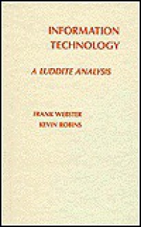 Information Technology: A Luddite Analysis - Frank Webster, Kevin Ribons