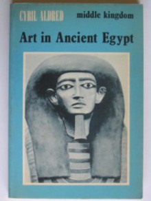 Art In Ancient Egypt Middle Kingdom - Cyril Aldred