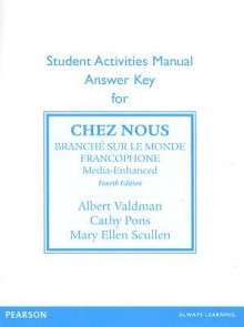 Sam Answer Key for Chez Nous: Branche Sur Le Monde Francophone, Media -Enhanced Version - Albert Valdman, Cathy Pons, Mary Ellen Scullen