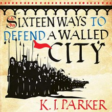 Sixteen Ways to Defend a Walled City - K.J. Parker,Ray Sawyer