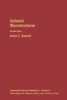 Semiconductors and Semimetals, Volume 40: Epitaxial Microstructures - Robert K. Willardson, Eicke R. Weber, Albert C. Beer