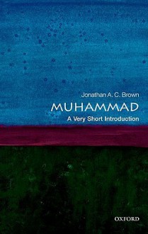 Muhammad: A Very Short Introduction - Jonathan A.C. Brown