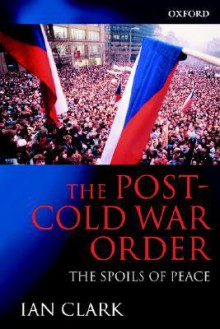 The Post-Cold War Order: The Spoils of Peace - Ian Clark