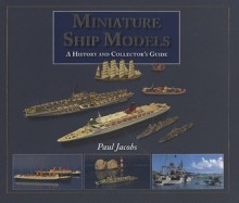 Miniature Ship Models: A History And Collectors Guide - Paul Jacobs