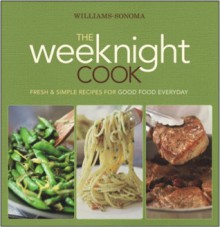 Williams-Sonoma The Weeknight Cook: Fresh & Simple Recipes for Good Food Everyday - Williams-Sonoma