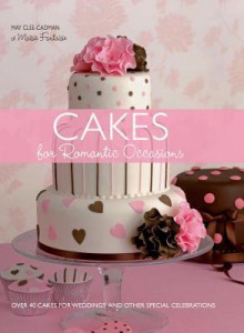 Cakes For Romantic Occasions: Over 40 Cakes For Weddings And Other Special Celebrations - May Clee-Cadman