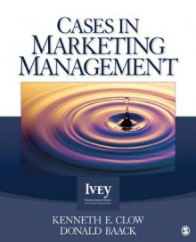 Cases in Marketing Management (The Ivey Casebook Series) - Kenneth E. Clow, Donald E. (Edward) Baack